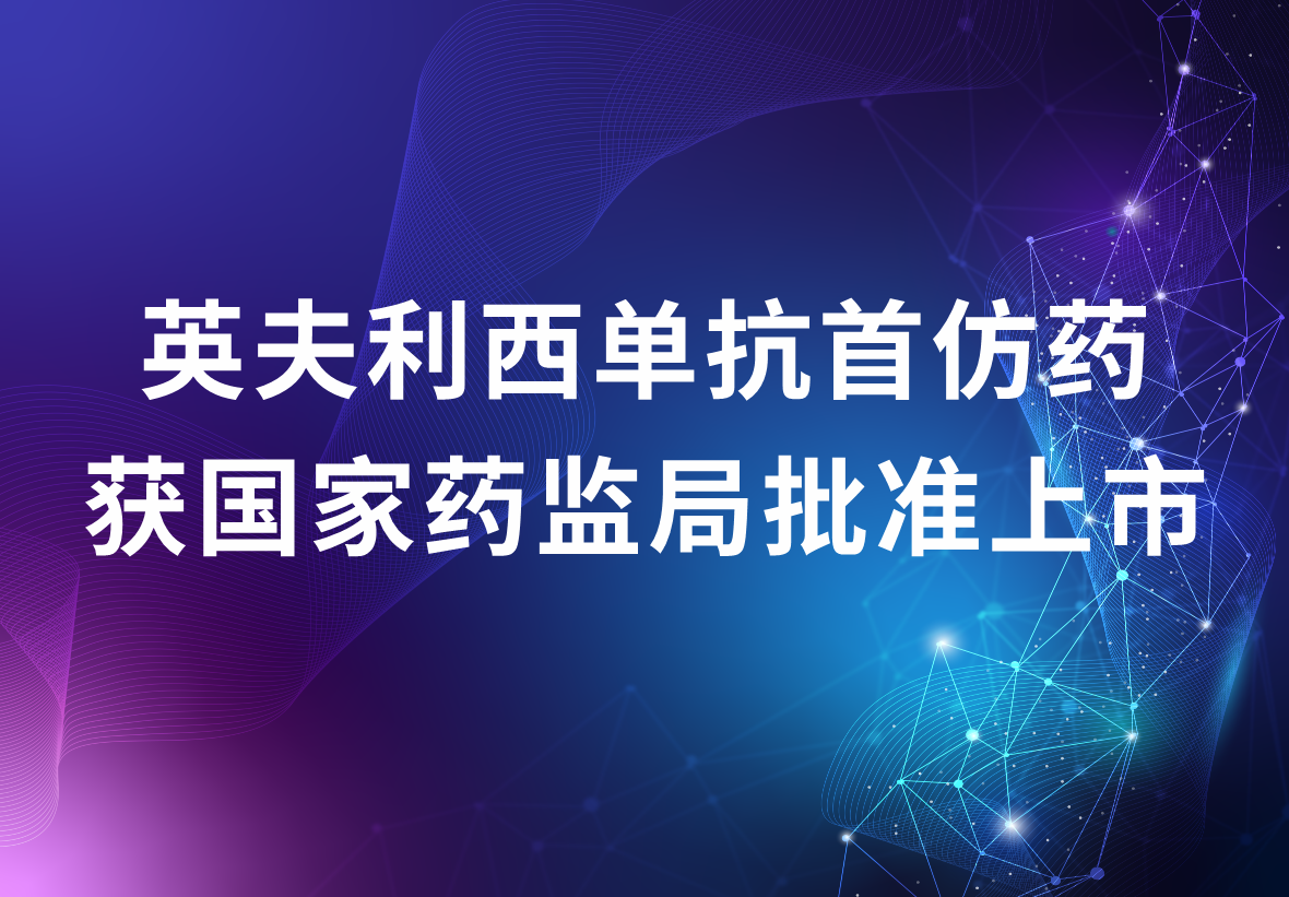 尊龙凯时制药独家代理的英夫利西单抗首仿药 获国家药监局批准上市